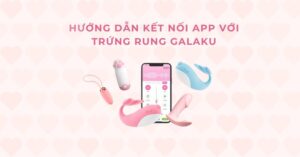 HƯỚNG DẪN KẾT NỐI APP VỚI TRỨNG RUNG GALAKU ĐIỀU KHIỂN TỪ XA