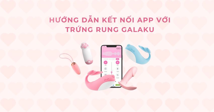HƯỚNG DẪN KẾT NỐI APP VỚI TRỨNG RUNG GALAKU ĐIỀU KHIỂN TỪ XA