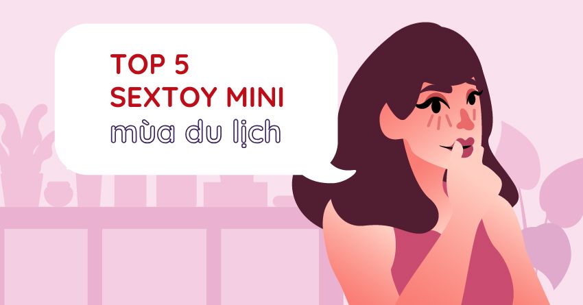 REVIEW TOP 5 SEXTOY MINI CHƠI PUBLIC AN TOÀN MÙA DU LỊCH 2025