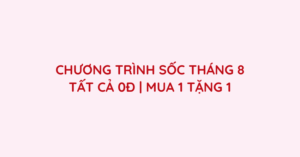 CHƯƠNG TRÌNH SỐC THÁNG 8 – TẤT CẢ 0Đ | MUA 1 TẶNG 1