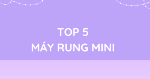 TOP 5 MÁY RUNG MINI ĐÁNG MUA NHẤT NĂM 2025