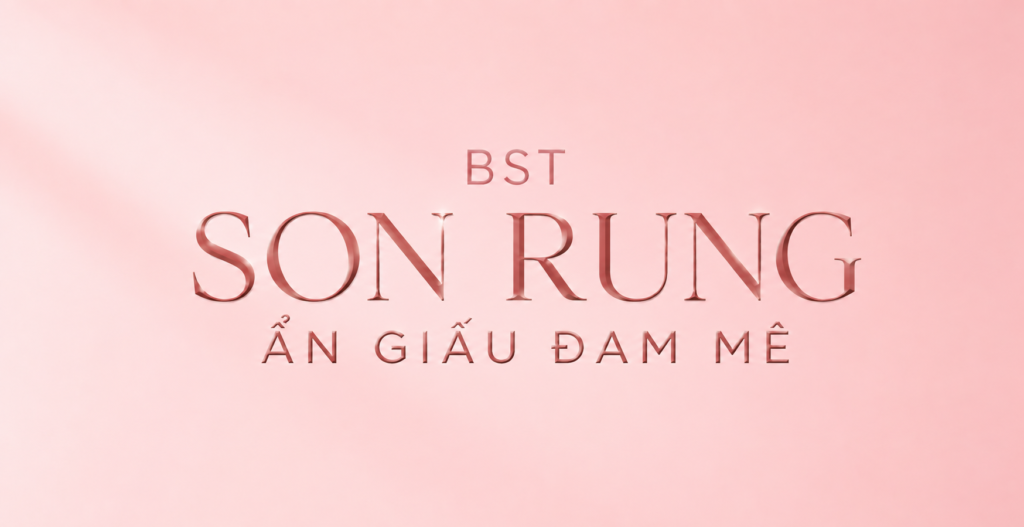 BST SON RUNG ẨN GIẤU ĐAM MÊ – TOP SON RUNG NGỤY TRANG KÍN ĐÁO 2026